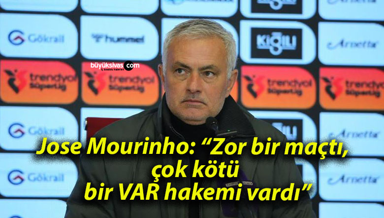 Jose Mourinho: “Zor bir maçtı, çok kötü bir VAR hakemi vardı”