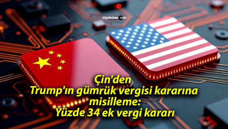 Çin’den Trump’ın gümrük vergisi kararına misilleme! Yüzde 34 ek vergi kararı!