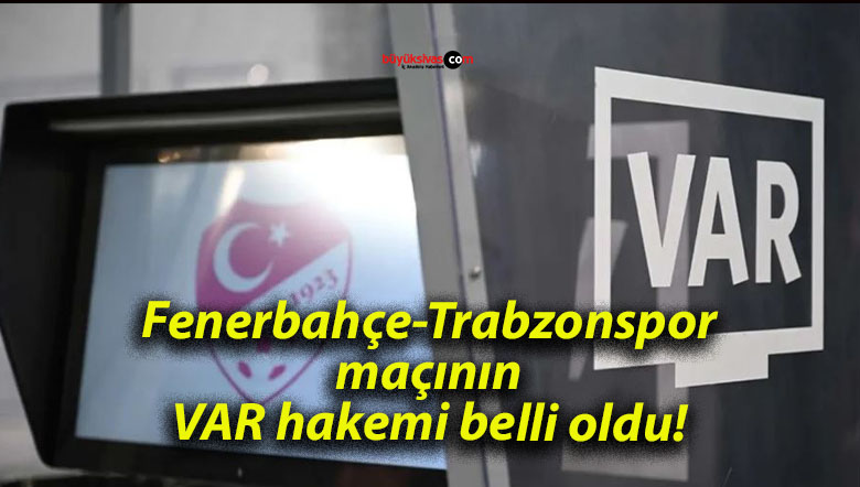 Fenerbahçe-Trabzonspor maçının VAR hakemi belli oldu!