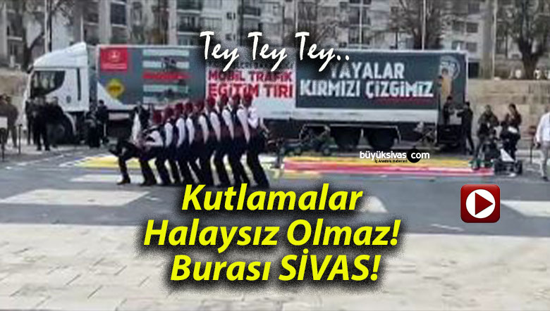 Kutlamalar Halaysız Olmaz! Burası SİVAS!