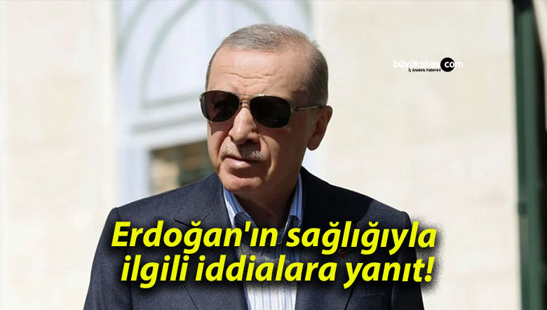 Erdoğan’ın sağlığıyla ilgili iddialara yanıt!