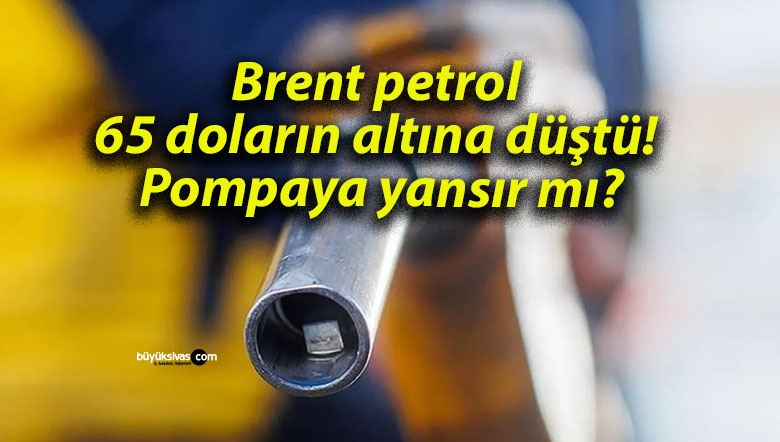 Brent petrol 65 doların altına düştü! Pompaya yansır mı?