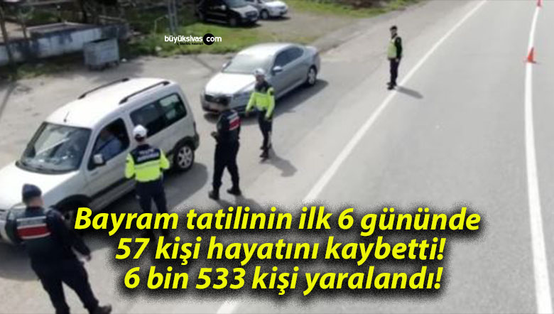 Bayram tatilinin ilk 6 gününde 57 kişi hayatını kaybetti! 6 bin 533 kişi yaralandı!