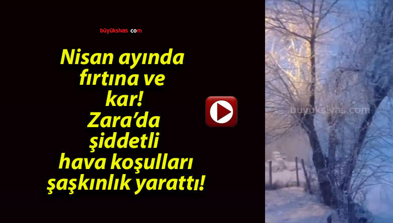 Nisan ayında fırtına ve kar! Zara’da şiddetli hava koşulları şaşkınlık yarattı!