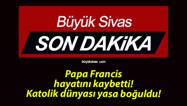 Papa Francis hayatını kaybetti! Katolik dünyası yasa boğuldu!