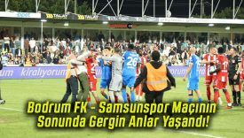 Bodrum FK – Samsunspor Maçının Sonunda Gergin Anlar Yaşandı!