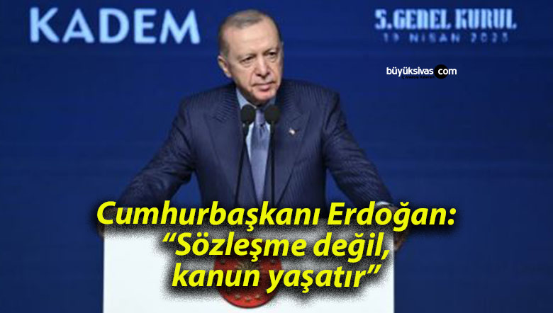 Cumhurbaşkanı Erdoğan: “Sözleşme değil, kanun yaşatır”