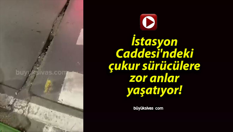 İstasyon Caddesi’ndeki çukur sürücülere zor anlar yaşatıyor!