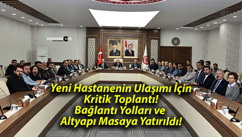 Yeni Hastanenin Ulaşımı İçin Kritik Toplantı! Bağlantı Yolları ve Altyapı Masaya Yatırıldı!