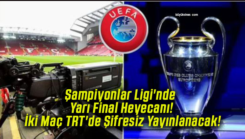 Şampiyonlar Ligi’nde Yarı Final Heyecanı! İki Maç TRT’de Şifresiz Yayınlanacak!