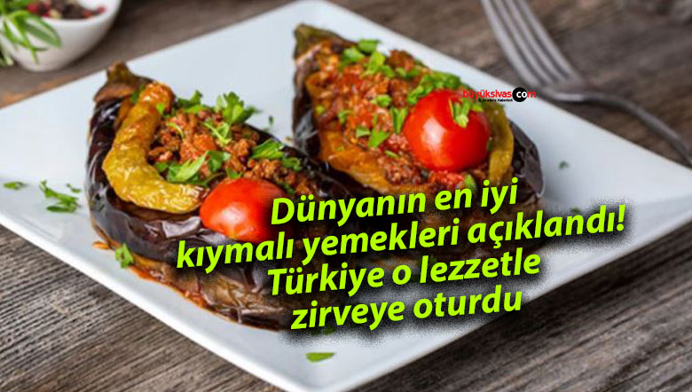 Dünyanın en iyi kıymalı yemekleri açıklandı! Türkiye o lezzetle zirveye oturdu
