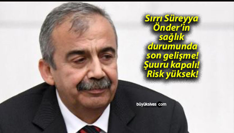 Sırrı Süreyya Önder’in sağlık durumunda son gelişme! Şuuru kapalı! Risk yüksek!