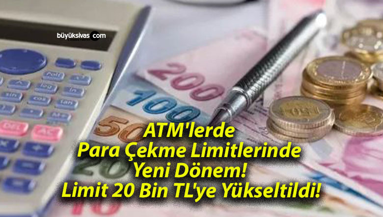 ATM’lerde Para Çekme Limitlerinde Yeni Dönem! Limit 20 Bin TL’ye Yükseltildi!