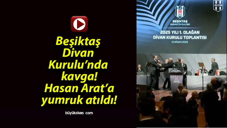 Beşiktaş Divan Kurulu’nda kavga! Hasan Arat’a yumruk atıldı!