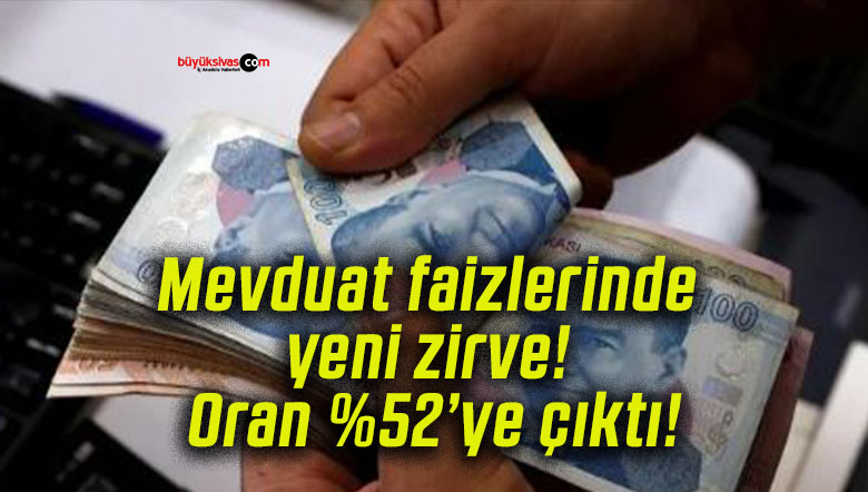 Mevduat faizlerinde yeni zirve! Oran %52’ye çıktı!