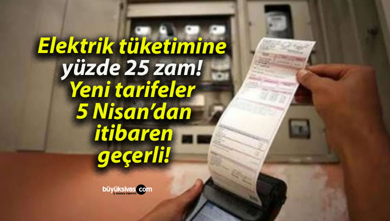 Elektrik tüketimine yüzde 25 zam! Yeni tarifeler 5 Nisan’dan itibaren geçerli!