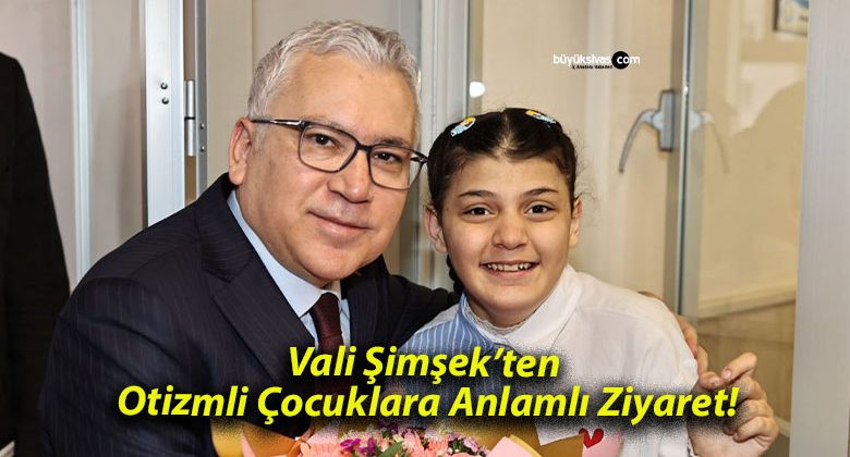 Vali Şimşek’ten Otizmli Çocuklara Anlamlı Ziyaret!