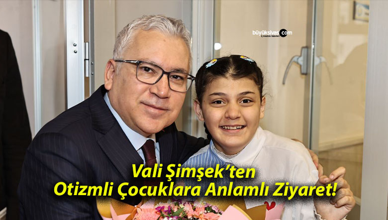 Vali Şimşek’ten Otizmli Çocuklara Anlamlı Ziyaret!