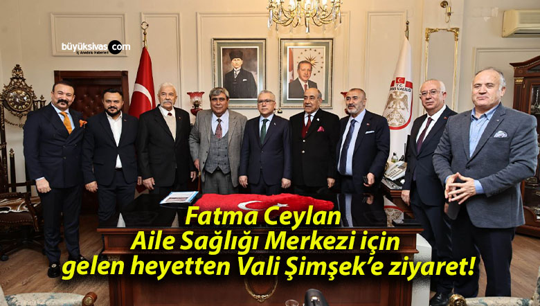 Fatma Ceylan Aile Sağlığı Merkezi için gelen heyetten Vali Şimşek’e ziyaret!