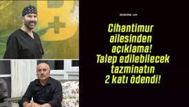 Cihantimur ailesinden açıklama! Talep edilebilecek tazminatın 2 katı ödendi!
