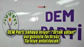DEM Parti sahaya iniyor! “Ortak vatan” vurgusuyla terörsüz Türkiye anlatılacak!