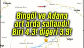Bingöl ve Adana art arda sallandı! Biri 4.3! Diğeri 3.9!