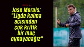 Jose Morais: “Ligde kalma açısından çok kritik bir maç oynayacağız”
