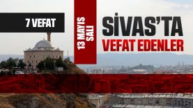 Sivas Aramızdan Ayrılanlar – Sivas’ta Ölenler – 13 Mayıs 2025