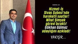 Hizmet-İş Sivas Şubesi’nde hareketli saatler! Nihat Şimşek görevi bıraktı! Gökhan Gülmez adaylığını açıkladı!