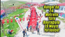 Kangal’da 24 Metrelik Türk Bayrağıyla 19 Mayıs Yürüyüşü!