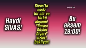 Sivas’ta eşsiz bir şiir ve türkü akşamı! “Burası Düşler Diyarı” sizleri bekliyor!