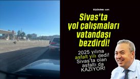 Sivas’ta yol çalışmaları vatandaşı bezdirdi!