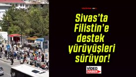 Sivas’ta Filistin’e destek yürüyüşleri sürüyor!