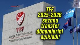 TFF 2025-2026 sezonu transfer dönemlerini açıkladı!