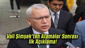 Vali Şimşek’ten Atamalar Sonrası İlk Açıklama!
