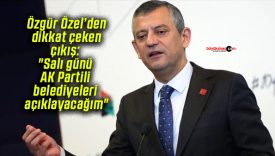Özgür Özel’den dikkat çeken çıkış: “Salı günü AK Partili belediyeleri açıklayacağım”