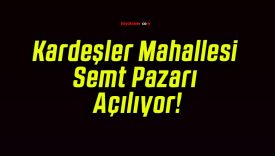 Kardeşler Mahallesi Semt Pazarı Açılıyor!
