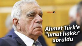 Ahmet Türk’e “umut hakkı” soruldu
