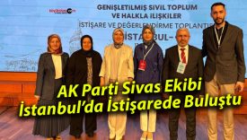 AK Parti Sivas Ekibi İstanbul’da İstişarede Buluştu