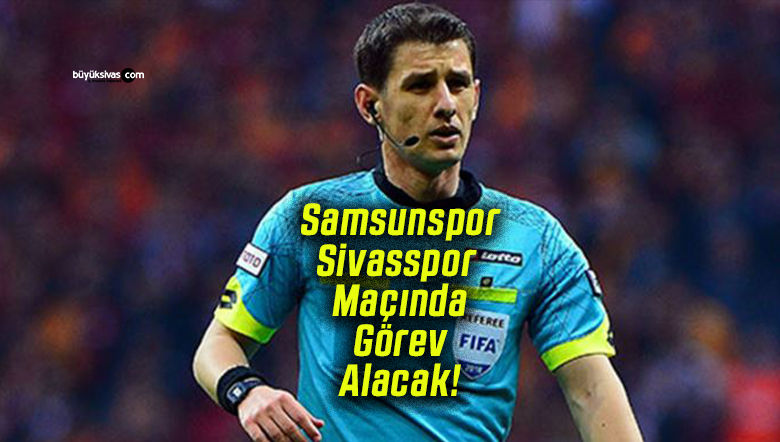 Halil Umut Meler Samsunspor – Sivasspor Maçında Görev Alacak!