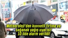 Meteoroloji’den kuvvetli fırtına ve sağanak yağış uyarısı! 10 ilde alarm verildi!