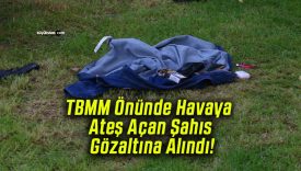 TBMM Önünde Havaya Ateş Açan Şahıs Gözaltına Alındı!