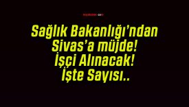 Sağlık Bakanlığı’ndan Sivas’a müjde! İşçi Alınacak! İşte Sayısı..