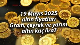 19 Mayıs 2025 altın fiyatları: Gram, çeyrek ve yarım altın kaç lira? 