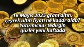 16 Mayıs 2025 gram altın, çeyrek altın fiyatı ne kadar oldu? Yatırımcılar tedirgin gözler yeni haftada