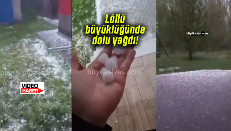 Sivas Yıldızeli’nde löllü büyüklüğünde dolu yağdı!