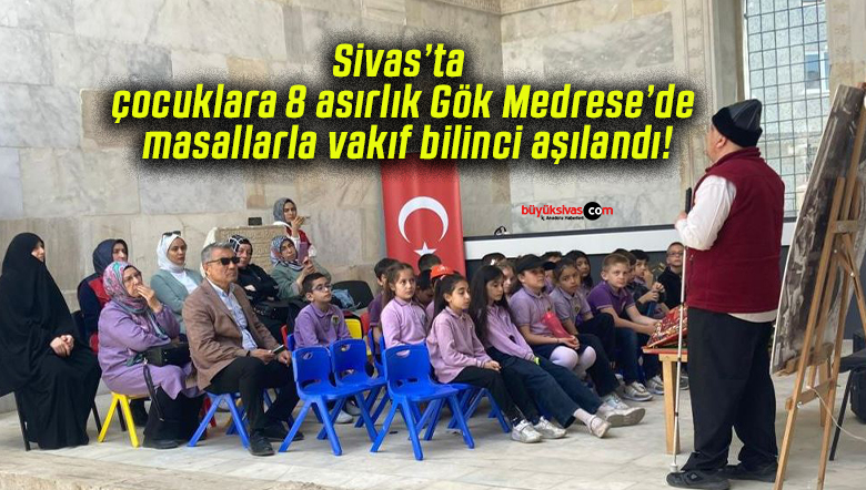 Sivas’ta çocuklara 8 asırlık Gök Medrese’de masallarla vakıf bilinci aşılandı!