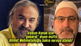 Volkan Konak için “geberdi” diyen müftü Ahmet Mehmetalioğlu bakın nereye atandı!