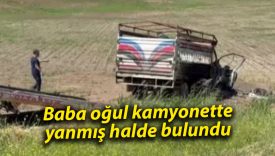 Baba oğul kamyonette yanmış halde bulundu