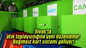 Sivas’ta atık toplayıcılığına yeni düzenleme! Bağımsız kart sistemi geliyor!
